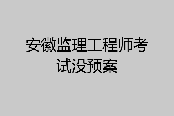 安徽监理工程师考试没预案