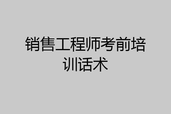 销售工程师考前培训话术
