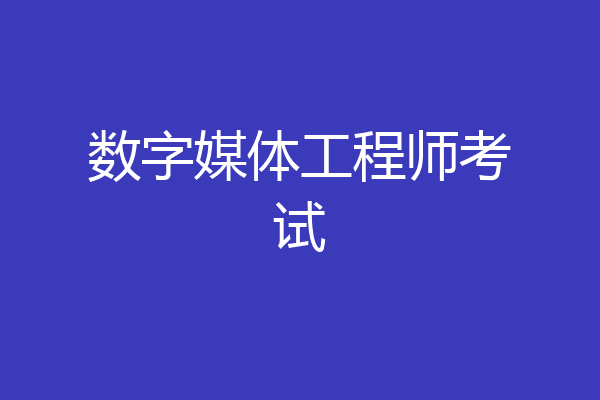 数字媒体工程师考试