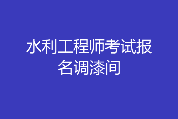 水利工程师考试报名调漆间