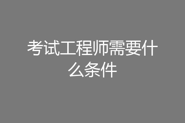 考试工程师需要什么条件