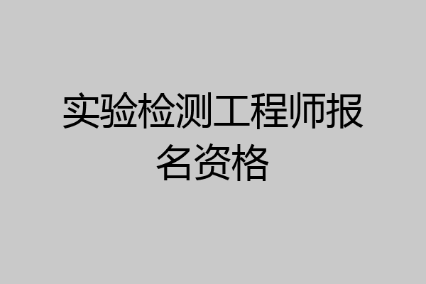 实验检测工程师报名资格