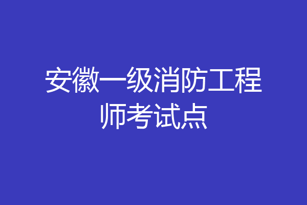 安徽一级消防工程师考试点