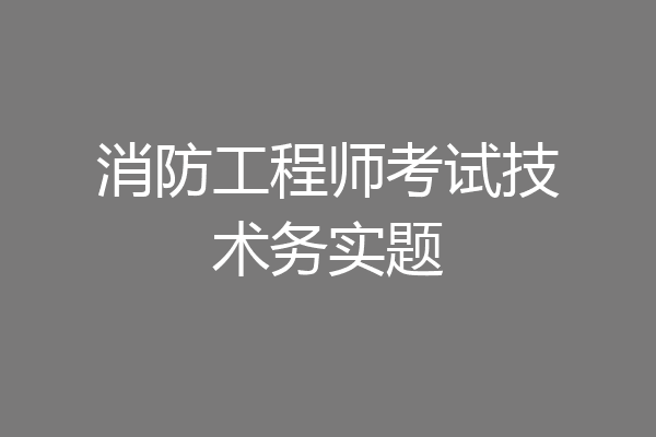 消防工程师考试技术务实题