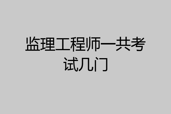 监理工程师一共考试几门