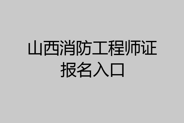 山西消防工程师证报名入口