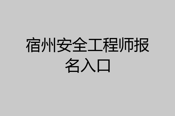 宿州安全工程师报名入口