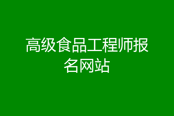 高级食品工程师报名网站