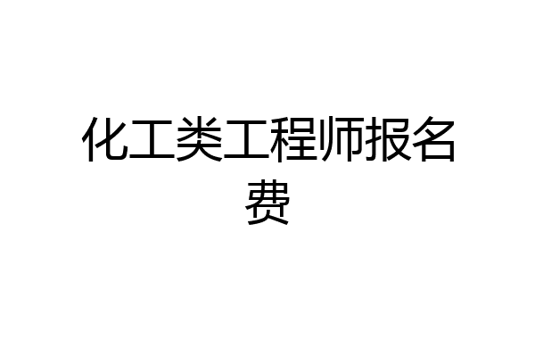 化工类工程师报名费