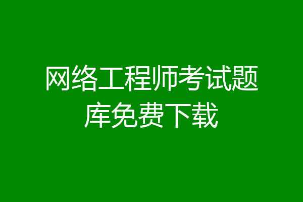 网络工程师考试题库免费下载