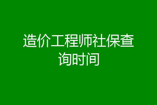 造价工程师社保查询时间