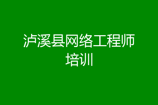 泸溪县网络工程师培训