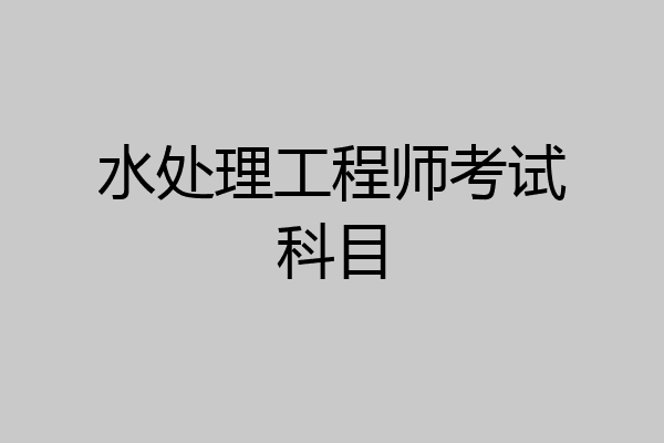 水处理工程师考试科目