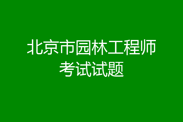 北京市园林工程师考试试题