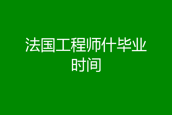 法国工程师什毕业时间