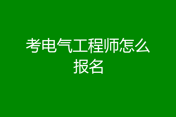 考电气工程师怎么报名