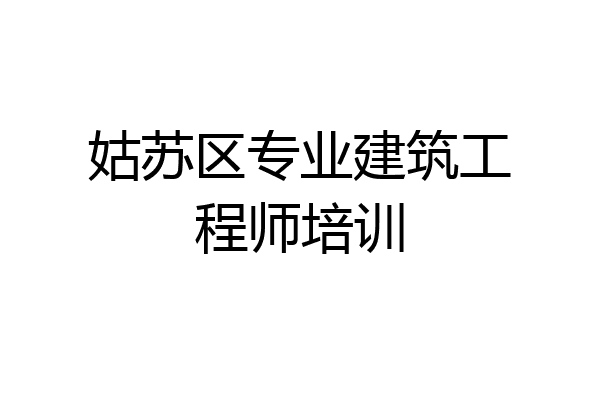 姑苏区专业建筑工程师培训
