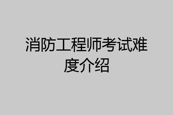 消防工程师考试难度介绍
