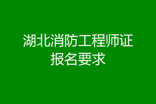 湖北消防工程师证报名要求