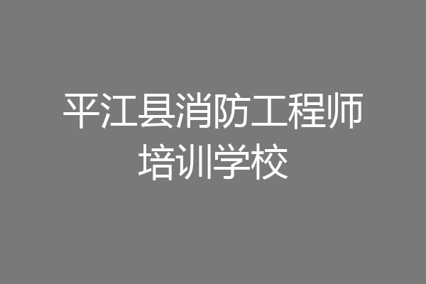 平江县消防工程师培训学校