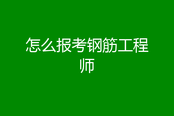 怎么报考钢筋工程师