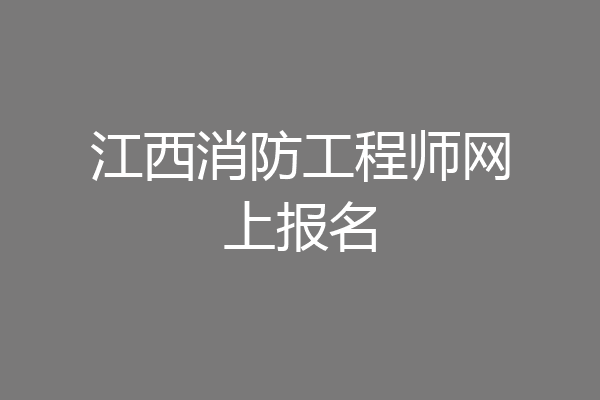 江西消防工程师网上报名