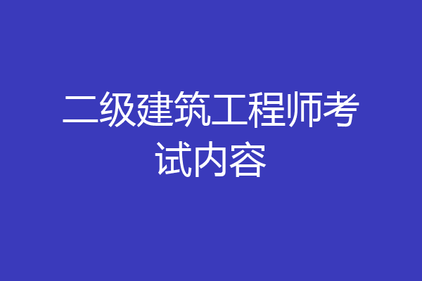 二级建筑工程师考试内容