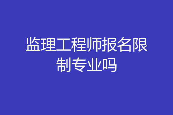 监理工程师报名限制专业吗