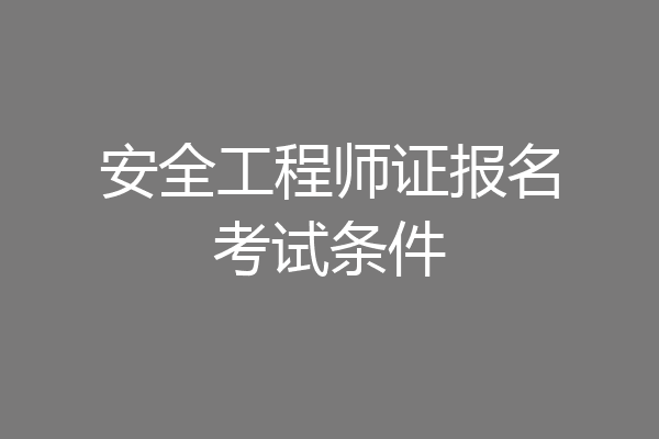 安全工程师证报名考试条件