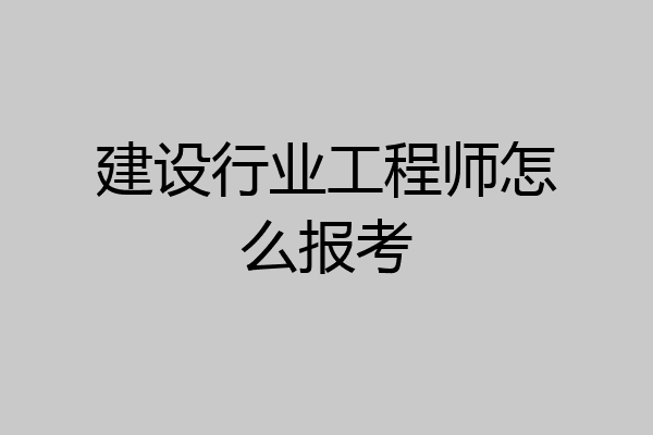 建设行业工程师怎么报考