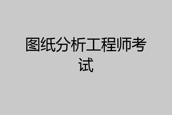 图纸分析工程师考试