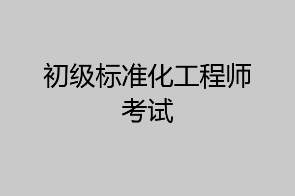 初级标准化工程师考试