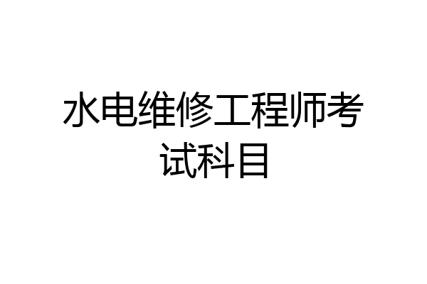 水电维修工程师考试科目