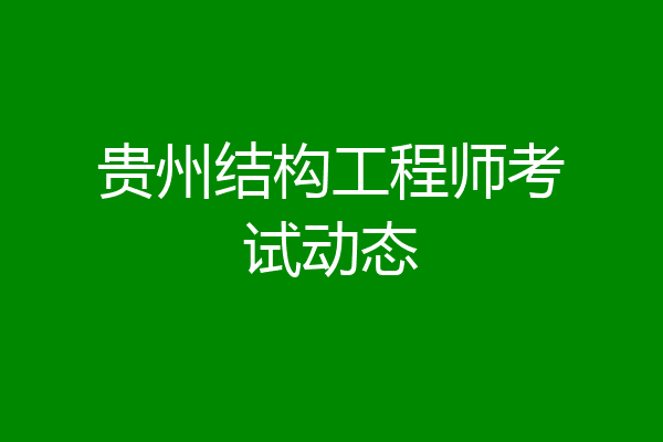 贵州结构工程师考试动态