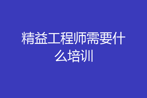 精益工程师需要什么培训