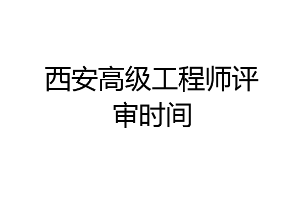 西安高级工程师评审时间