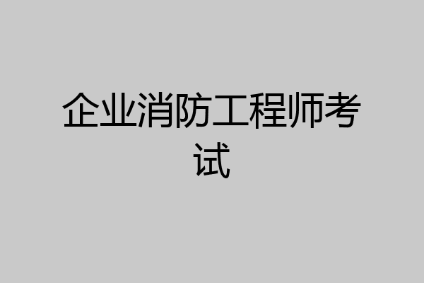 企业消防工程师考试