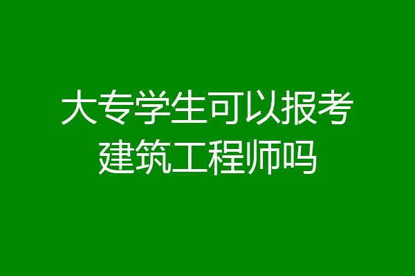 大专学生可以报考建筑工程师吗