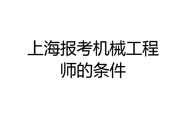 上海报考机械工程师的条件