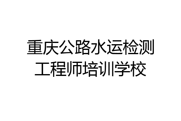 重庆公路水运检测工程师培训学校