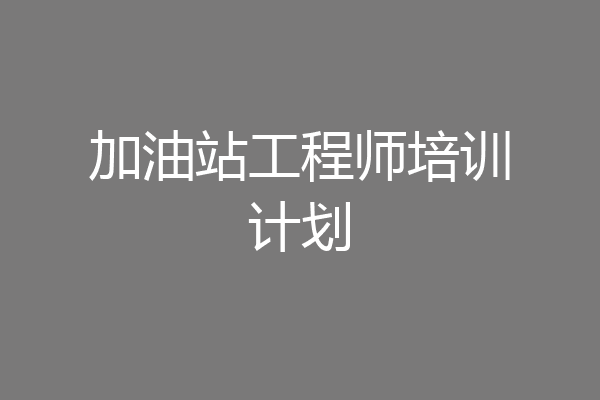 加油站工程师培训计划