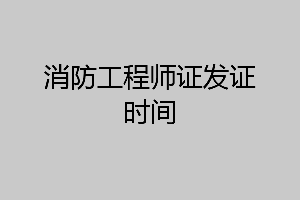 消防工程师证发证时间