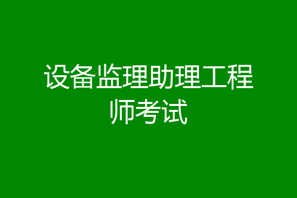 设备监理助理工程师考试