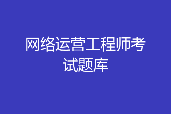 网络运营工程师考试题库