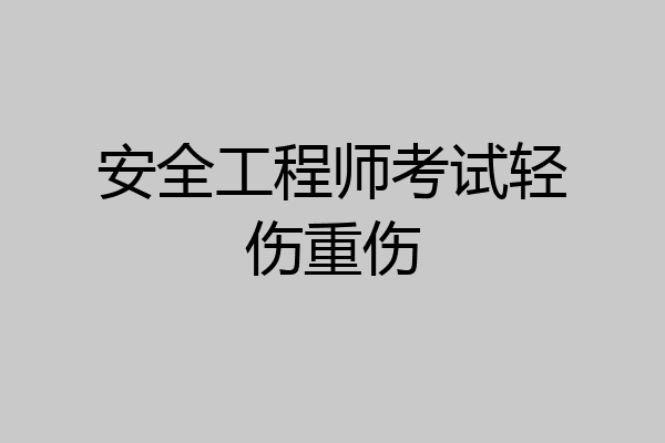 安全工程师考试轻伤重伤