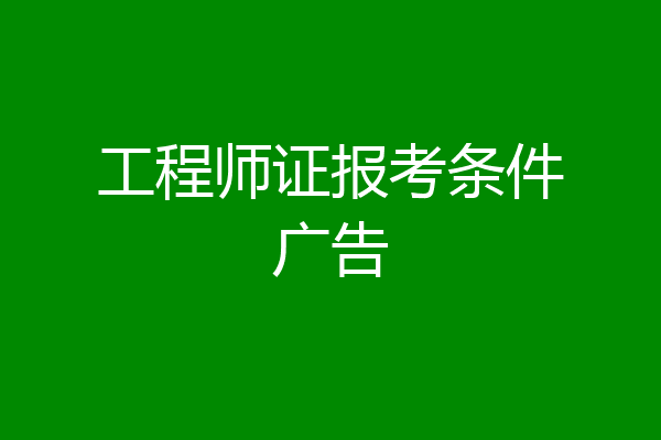 工程师证报考条件广告