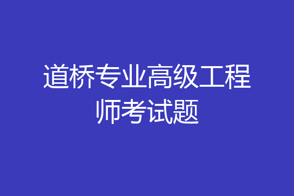 道桥专业高级工程师考试题