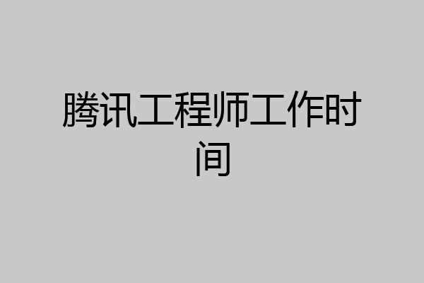 腾讯工程师工作时间