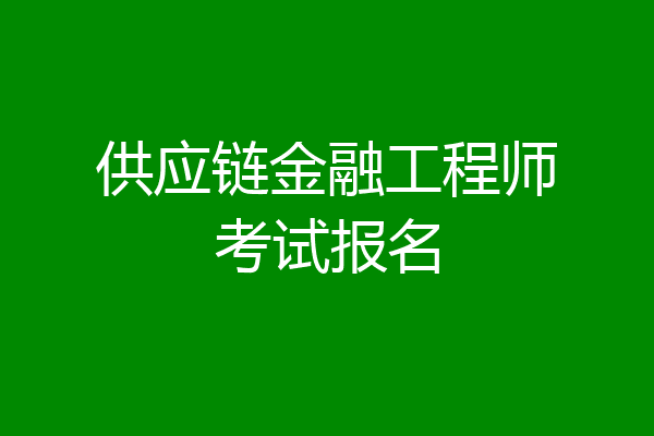 供应链金融工程师考试报名