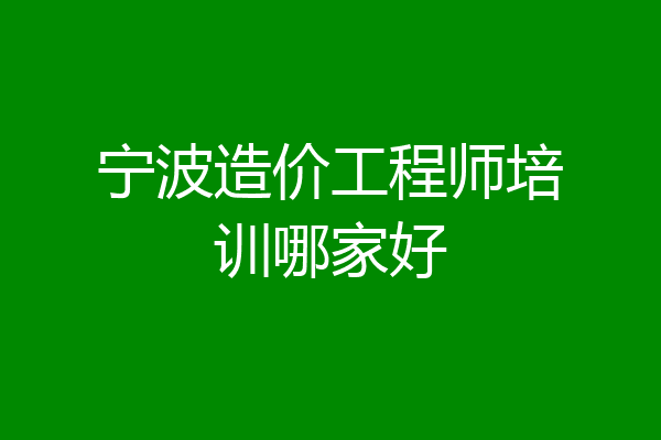 宁波造价工程师培训哪家好